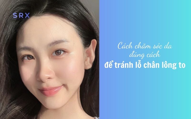 Cách chăm sóc da đúng cách để tránh lỗ chân lông to